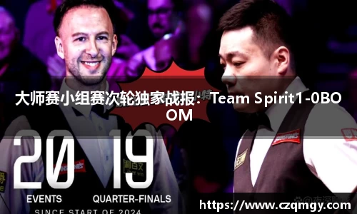 大师赛小组赛次轮独家战报：Team Spirit1-0BOOM